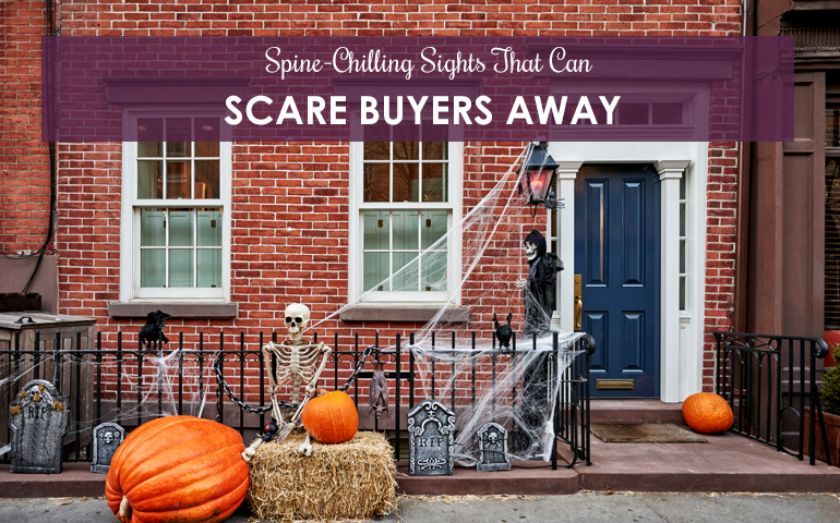 Spine Chilling Sights That Can Scare Buyers Away
